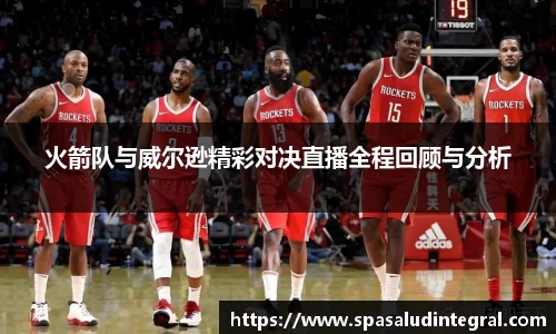火箭队与威尔逊精彩对决直播全程回顾与分析