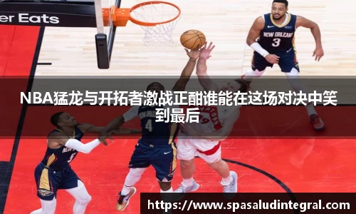 NBA猛龙与开拓者激战正酣谁能在这场对决中笑到最后