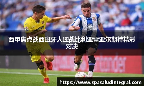 西甲焦点战西班牙人迎战比利亚雷亚尔期待精彩对决