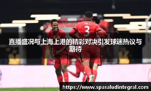 直播盛况与上海上港的精彩对决引发球迷热议与期待